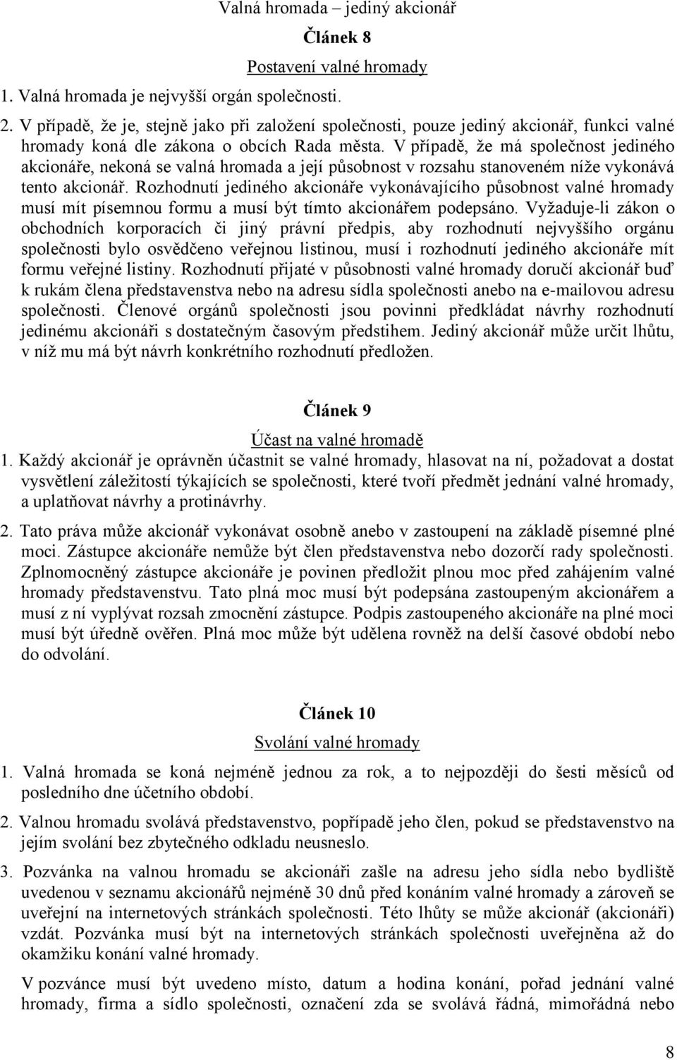 V případě, že má společnost jediného akcionáře, nekoná se valná hromada a její působnost v rozsahu stanoveném níže vykonává tento akcionář.