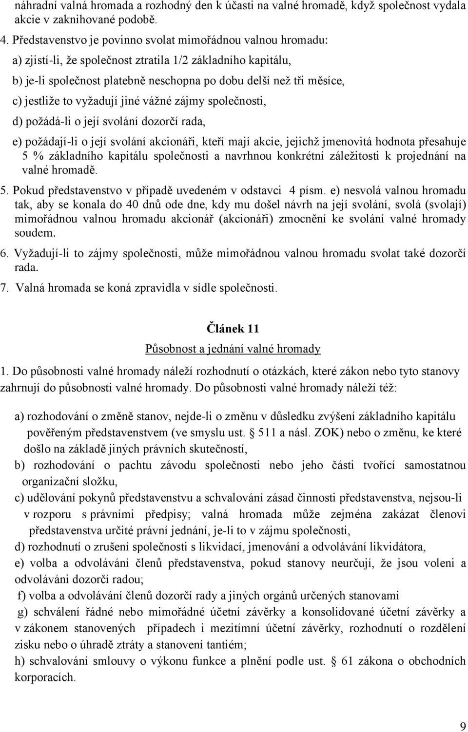 jestliže to vyžadují jiné vážné zájmy společnosti, d) požádá-li o její svolání dozorčí rada, e) požádají-li o její svolání akcionáři, kteří mají akcie, jejichž jmenovitá hodnota přesahuje 5 %