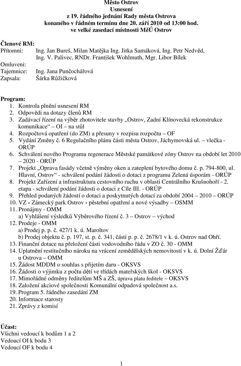 Jana Punčochářová Šárka Růžičková Program: 1. Kontrola plnění usnesení RM 2. Odpovědi na dotazy členů RM 3.