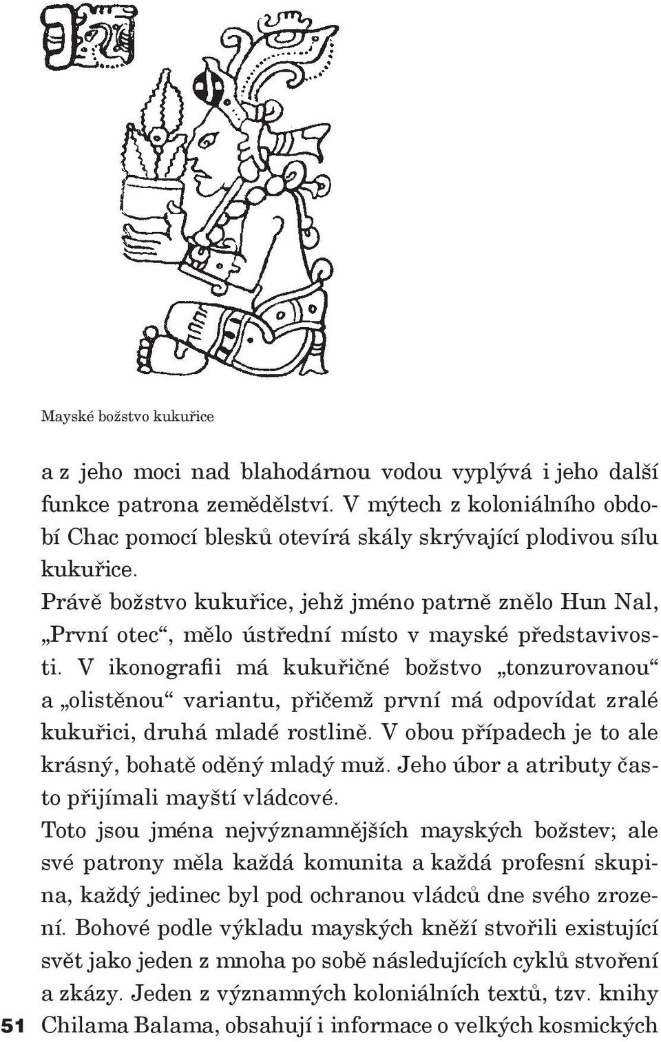 Právě božstvo kukuřice, jehž jméno patrně znělo Hun Nal, První otec, mělo ústřední místo v mayské představivosti.