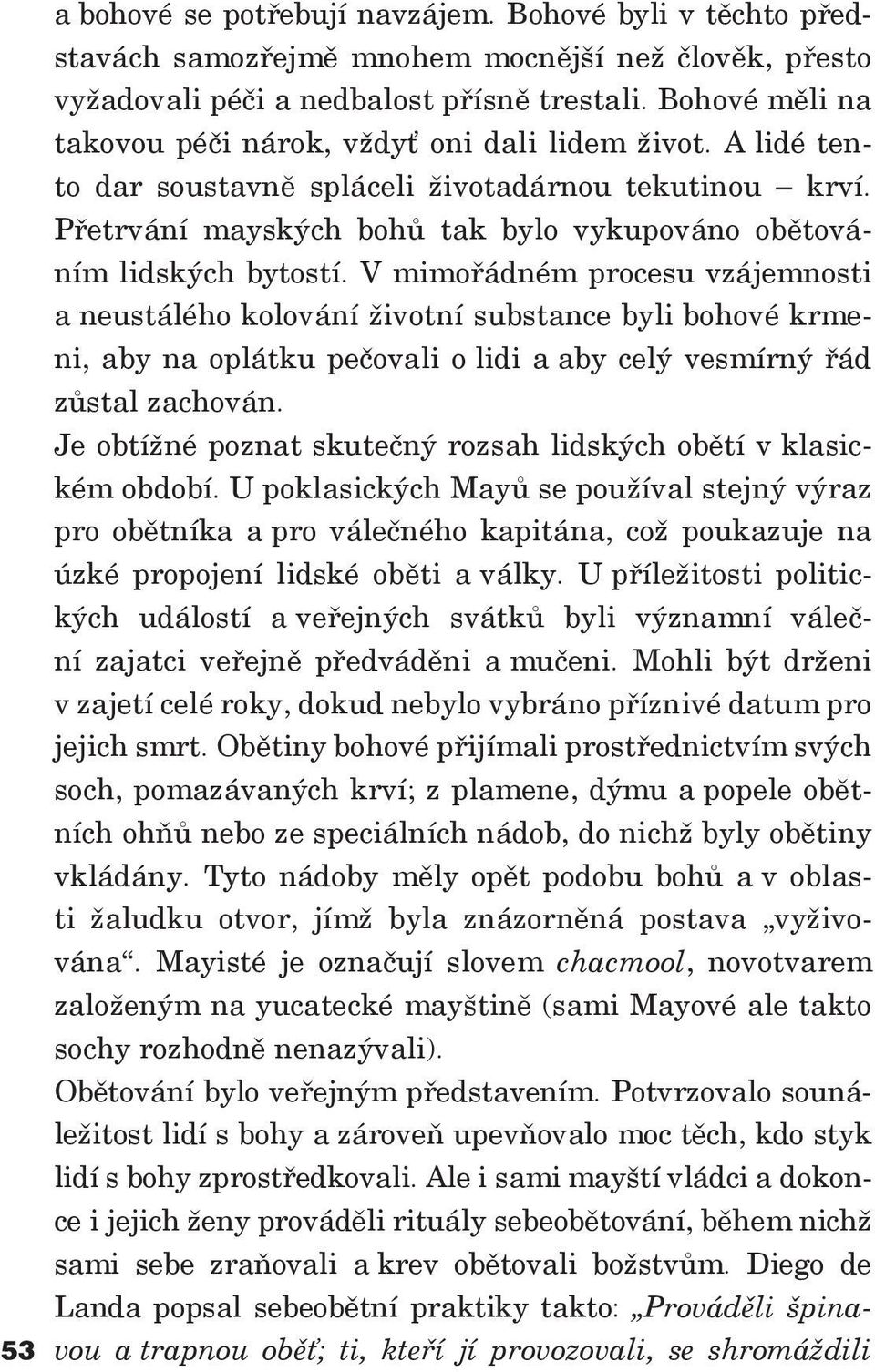 V mimořádném procesu vzájemnosti a neustálého kolování životní substance byli bohové krmeni, aby na oplátku pečovali o lidi a aby celý vesmírný řád zůstal zachován.