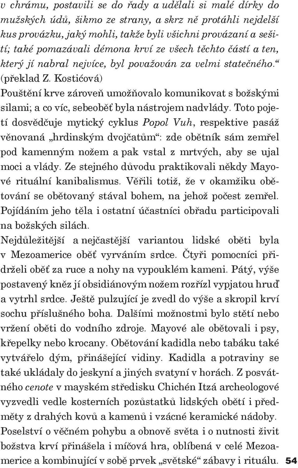 Kostićová) Pouštění krve zároveň umožňovalo komunikovat s božskými silami; a co víc, sebeoběť byla nástrojem nadvlády.