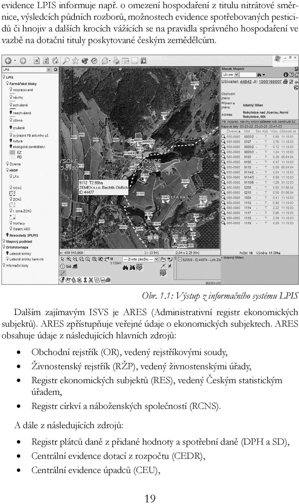 ve vazbě na dotační tituly poskytované českým zemědělcům. Obr. 1.1: Výstup z informačního systému LPIS Dalším zajímavým ISVS je ARES (Administrativní registr ekonomických subjektů).