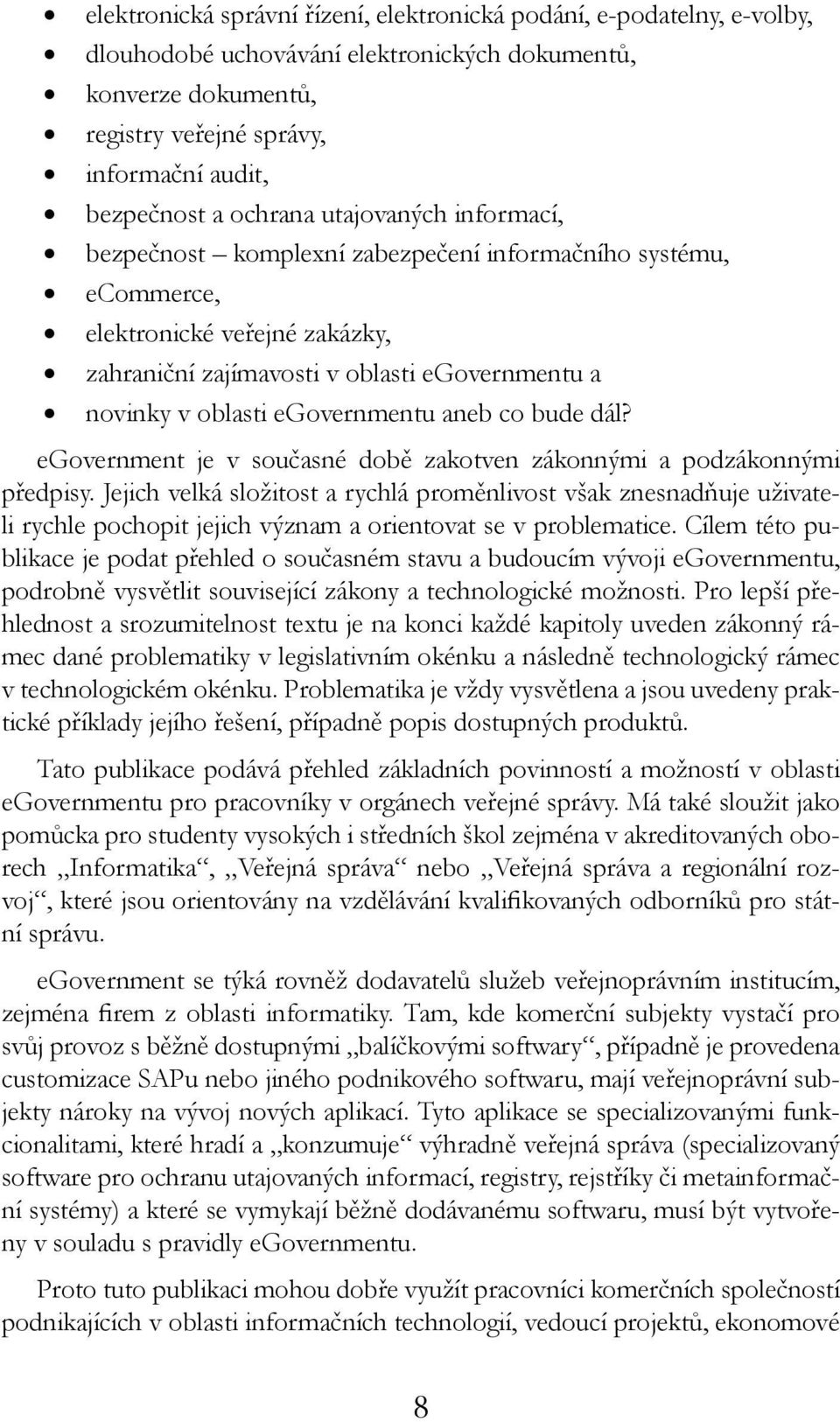 egovernmentu aneb co bude dál? egovernment je v současné době zakotven zákonnými a podzákonnými předpisy.