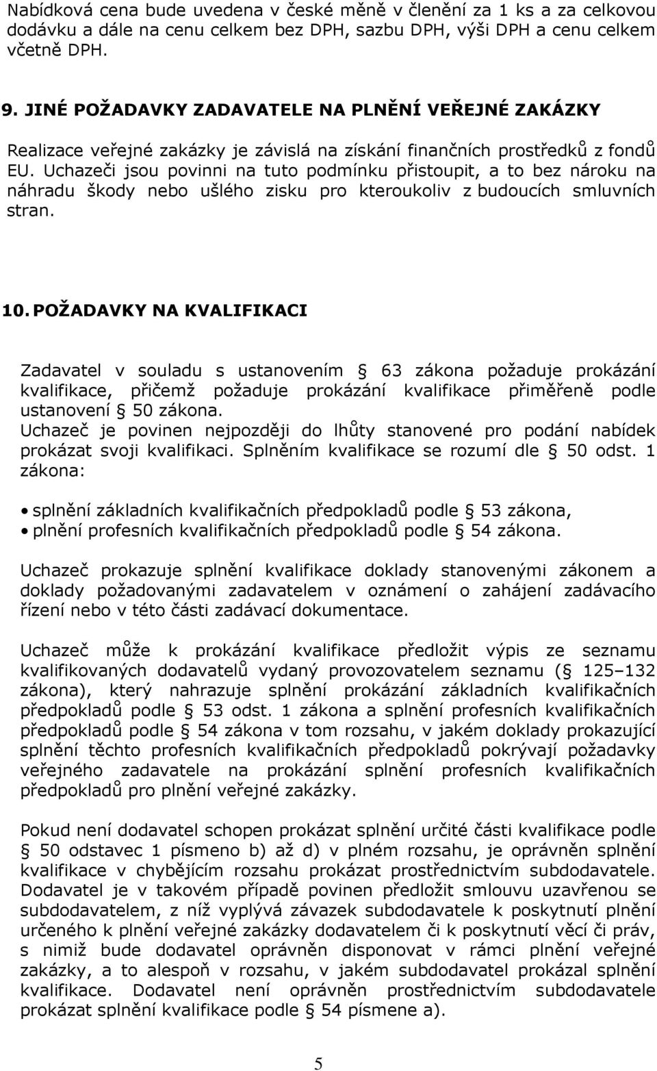 Uchazeči jsou povinni na tuto podmínku přistoupit, a to bez nároku na náhradu škody nebo ušlého zisku pro kteroukoliv z budoucích smluvních stran. 10.