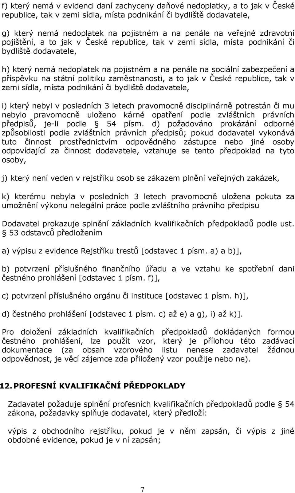 příspěvku na státní politiku zaměstnanosti, a to jak v České republice, tak v zemi sídla, místa podnikání či bydliště dodavatele, i) který nebyl v posledních 3 letech pravomocně disciplinárně