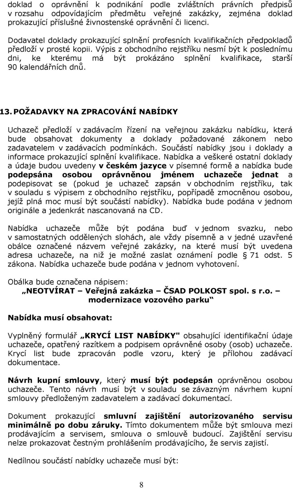 Výpis z obchodního rejstříku nesmí být k poslednímu dni, ke kterému má být prokázáno splnění kvalifikace, starší 90 kalendářních dnů. 13.