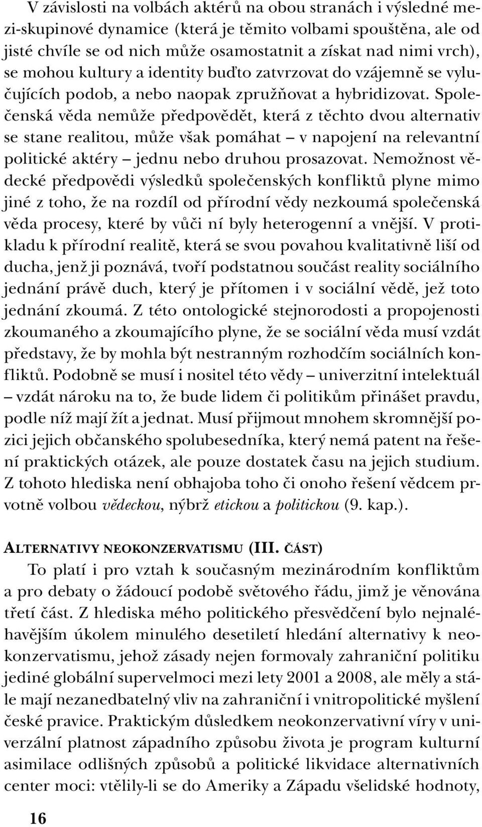 Společenská věda nemůže předpovědět, která z těchto dvou alternativ se stane realitou, může však pomáhat v napojení na relevantní politické aktéry jednu nebo druhou prosazovat.