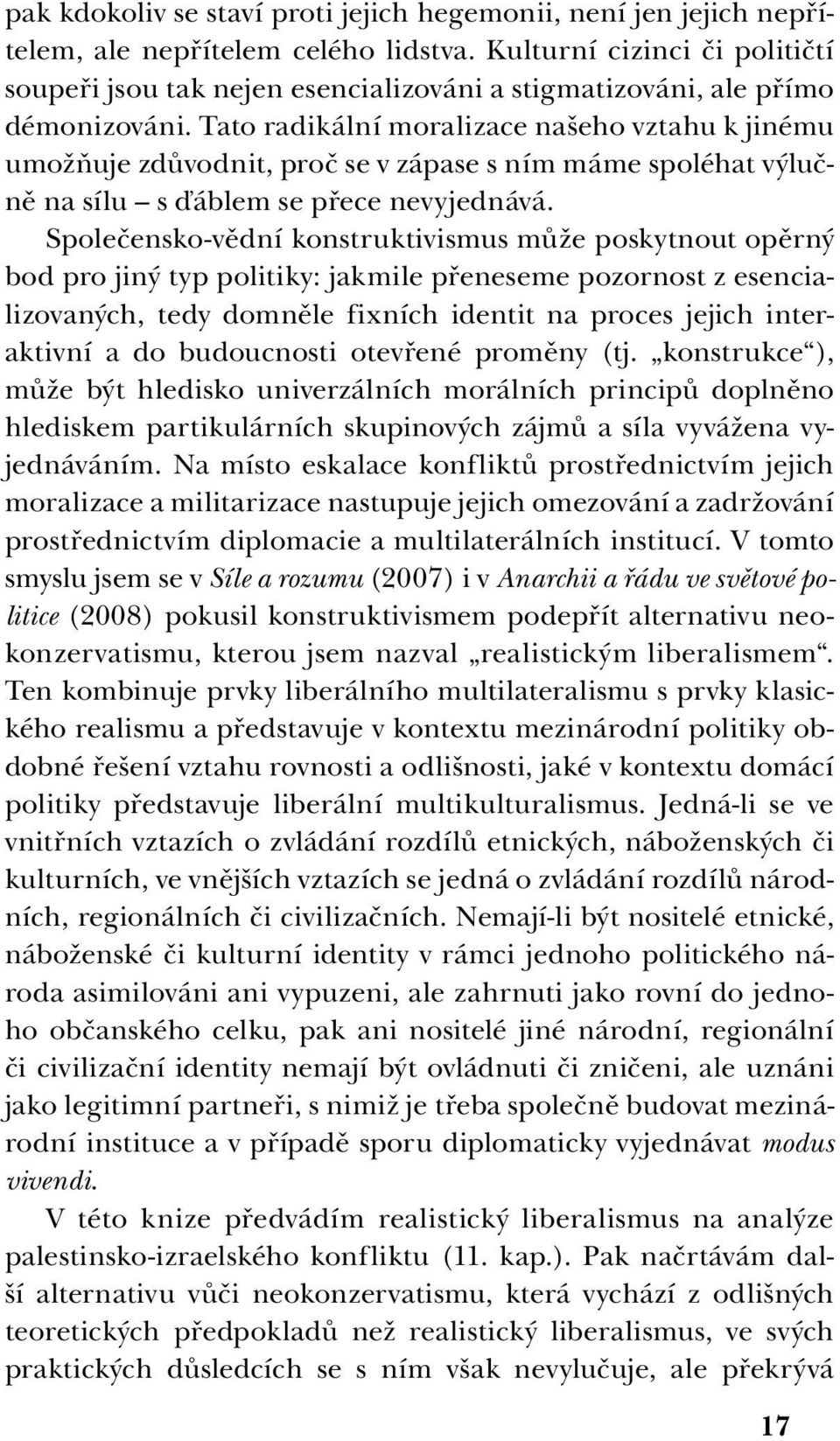 Tato radikální moralizace našeho vztahu k jinému umožňuje zdůvodnit, proč se v zápase s ním máme spoléhat výlučně na sílu s ďáblem se přece nevyjednává.