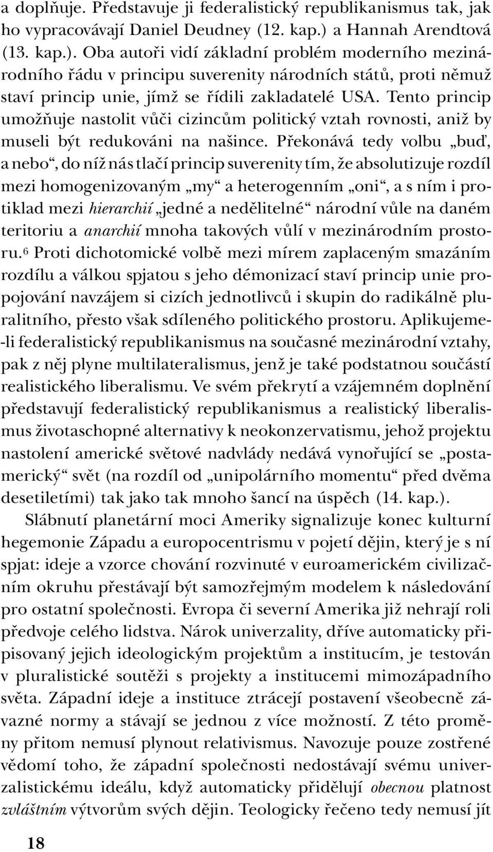 Tento princip umožňuje nastolit vůči cizincům politický vztah rovnosti, aniž by museli být redukováni na našince.