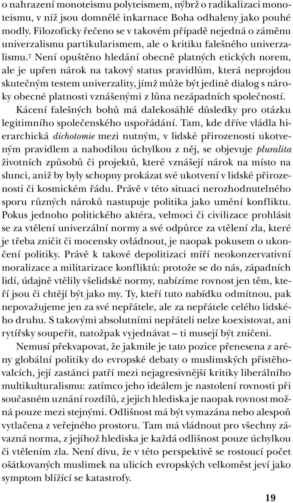 7 Není opuštěno hledání obecně platných etických norem, ale je upřen nárok na takový status pravidlům, která neprojdou skutečným testem univerzality, jímž může být jedině dialog s nároky obecné