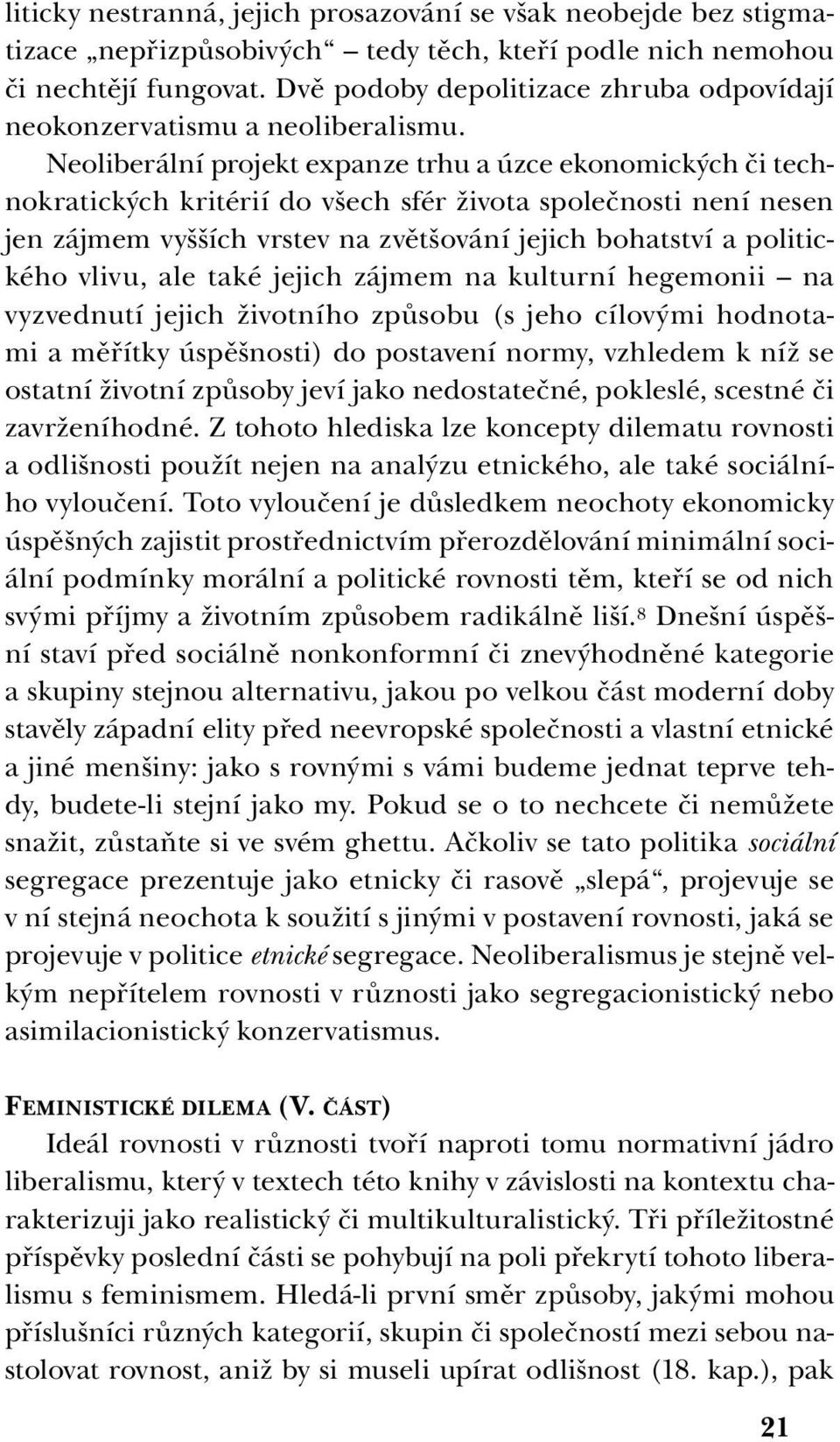 Neoliberální projekt expanze trhu a úzce ekonomických či technokratických kritérií do všech sfér života společnosti není nesen jen zájmem vyšších vrstev na zvětšování jejich bohatství a politického