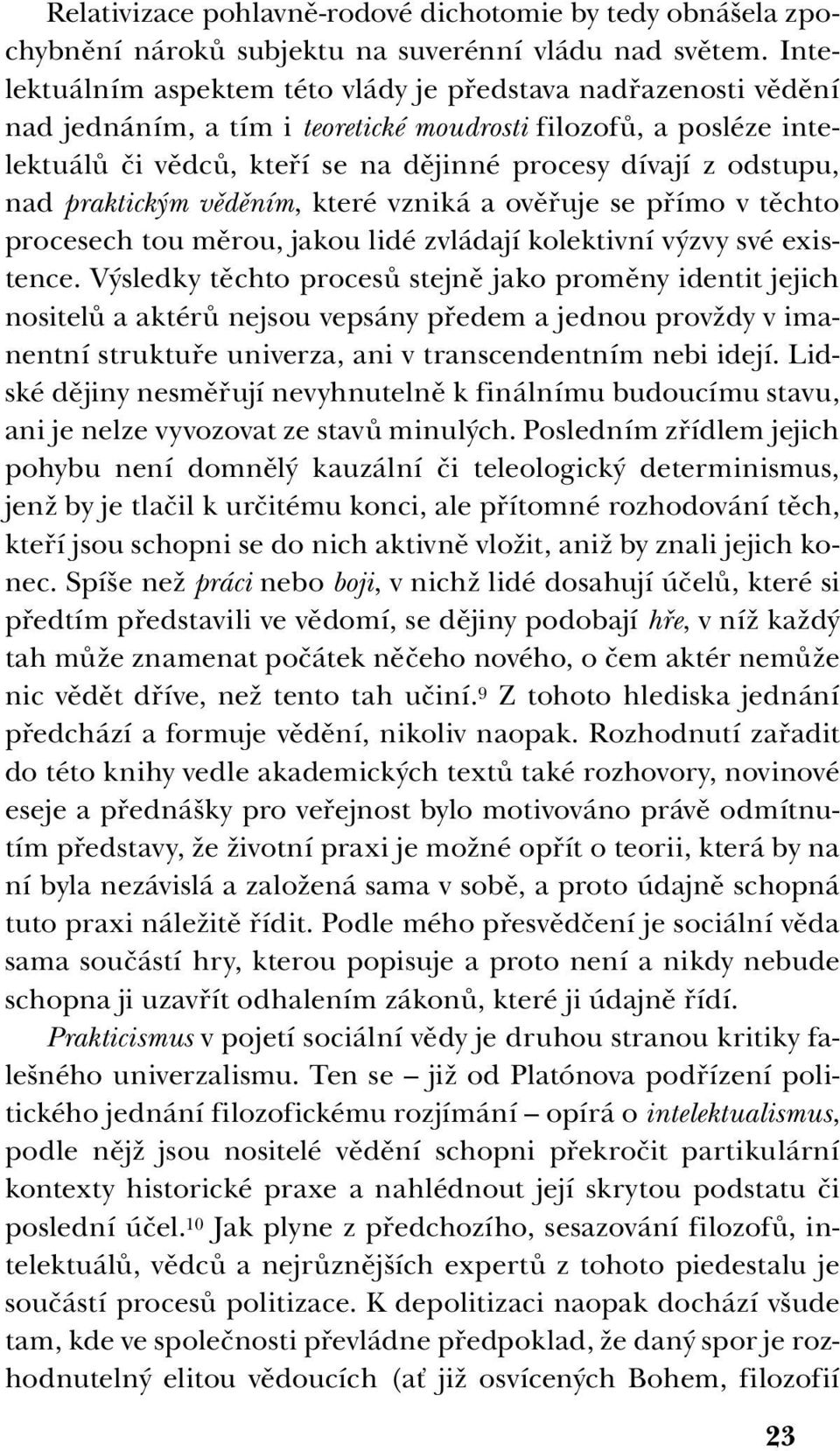 nad praktickým věděním, které vzniká a ověřuje se přímo v těchto procesech tou měrou, jakou lidé zvládají kolektivní výzvy své existence.