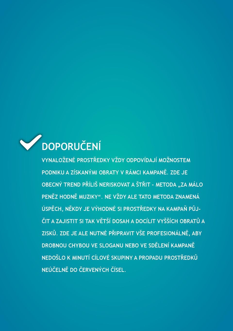 Ne vždy ale tato metoda znamená úspěch, někdy je výhodné si prostředky na kampaň půjčit a zajistit si tak větší dosah a docílit