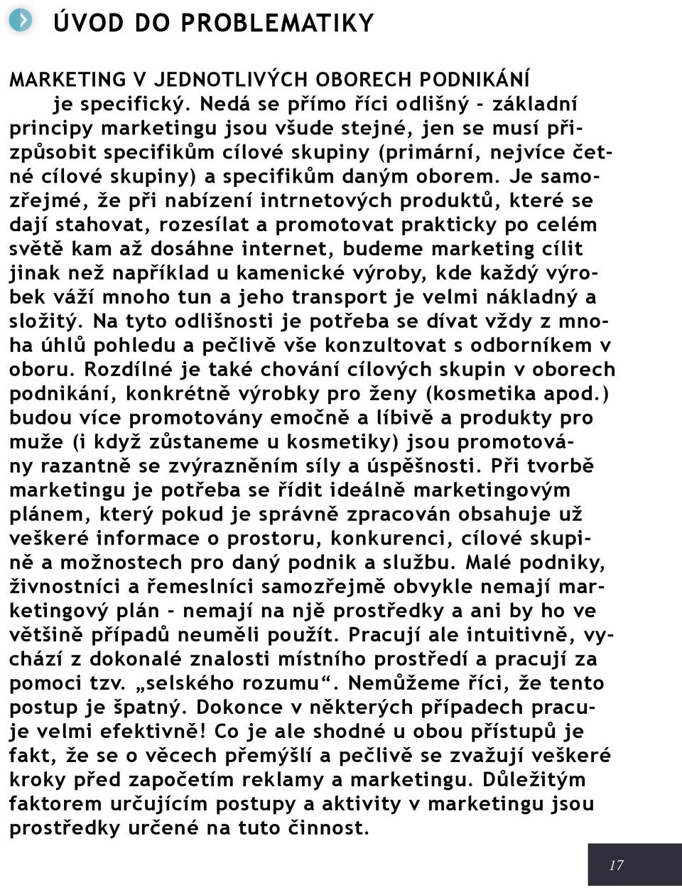 Je samozřejmé, že při nabízení intrnetových produktů, které se dají stahovat, rozesílat a promotovat prakticky po celém světě kam až dosáhne internet, budeme marketing cílit jinak než například u