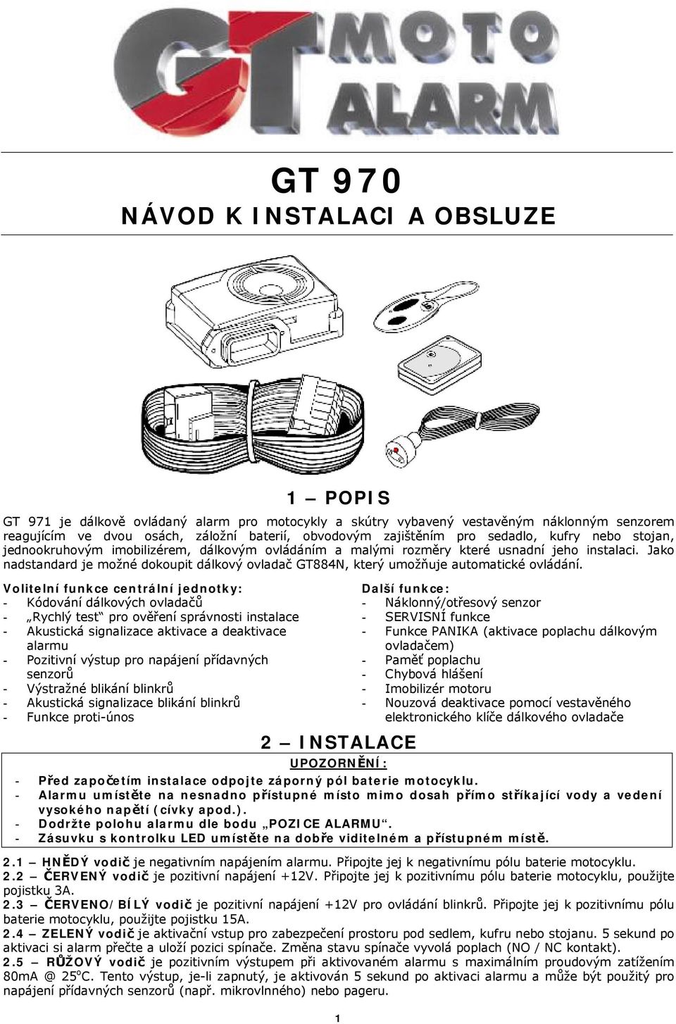 Jako nadstandard je možné dokoupit dálkový ovladač GT884N, který umožňuje automatické ovládání.