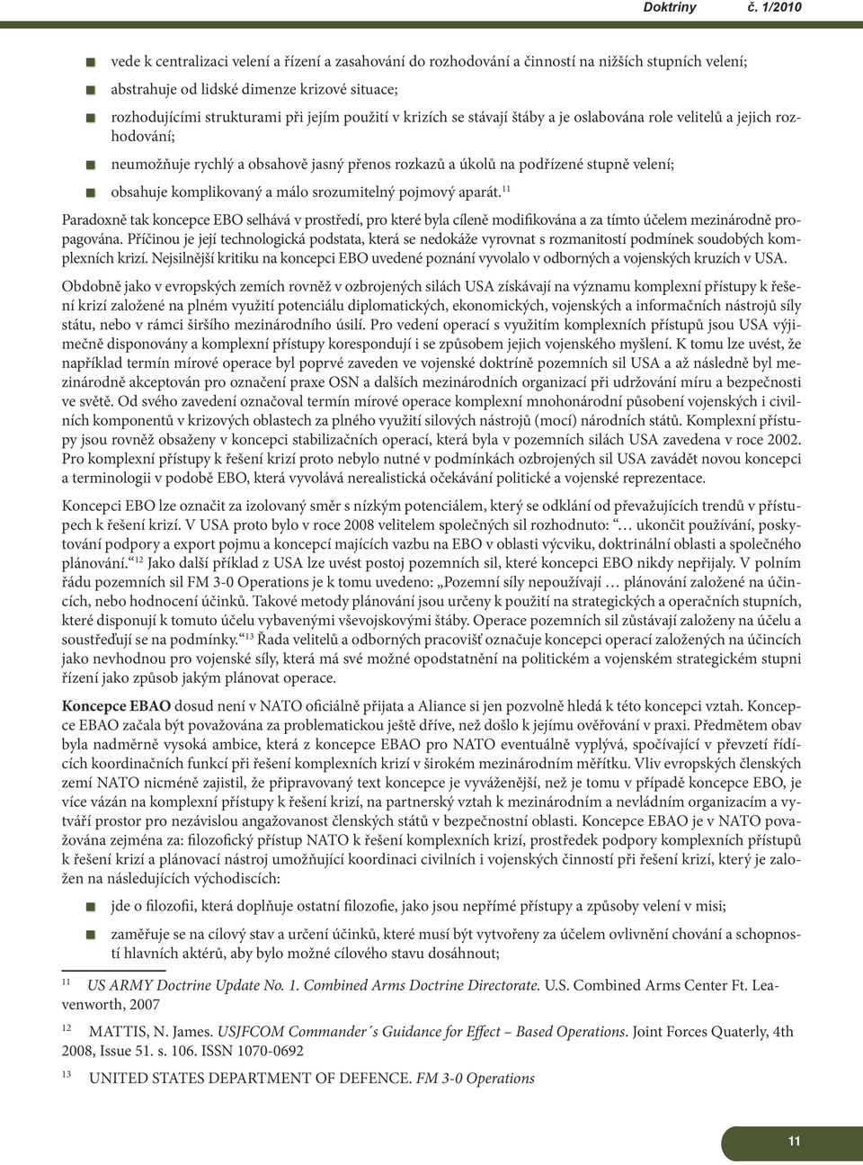 srozumitelný pojmový aparát. 11 Paradoxně tak koncepce EBO selhává v prostředí, pro které byla cíleně modifikována a za tímto účelem mezinárodně propagována.