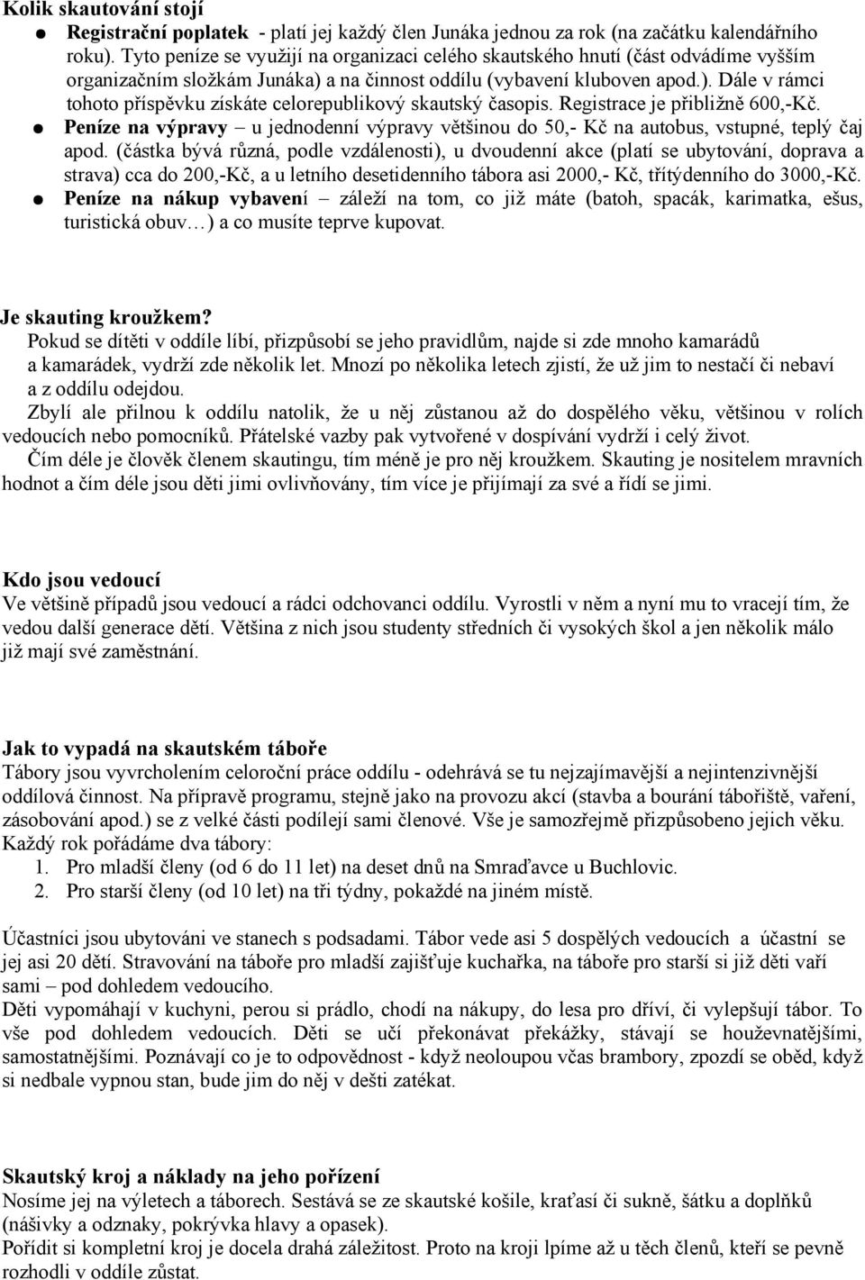 Registrace je přibližně 600,-Kč. Peníze na výpravy u jednodenní výpravy většinou do 50,- Kč na autobus, vstupné, teplý čaj apod.