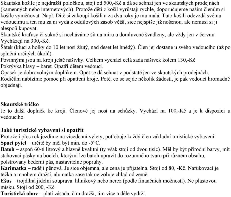 Tuto košili odevzdá svému vedoucímu a ten mu za ni vydá z oddílových zásob větší, sice nejspíše již nošenou, ale nemusí si ji alespoň kupovat.