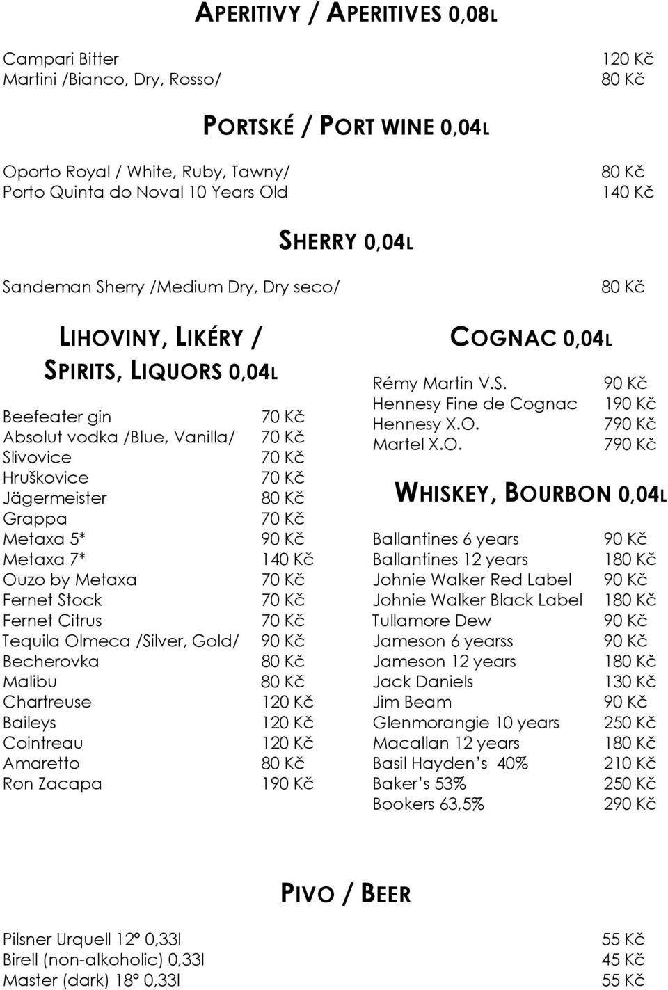 Metaxa 5* 90 Kč Metaxa 7* 140 Kč Ouzo by Metaxa 70 Kč Fernet Stock 70 Kč Fernet Citrus 70 Kč Tequila Olmeca /Silver, Gold/ 90 Kč Becherovka Malibu Chartreuse 120 Kč Baileys 120 Kč Cointreau 120 Kč