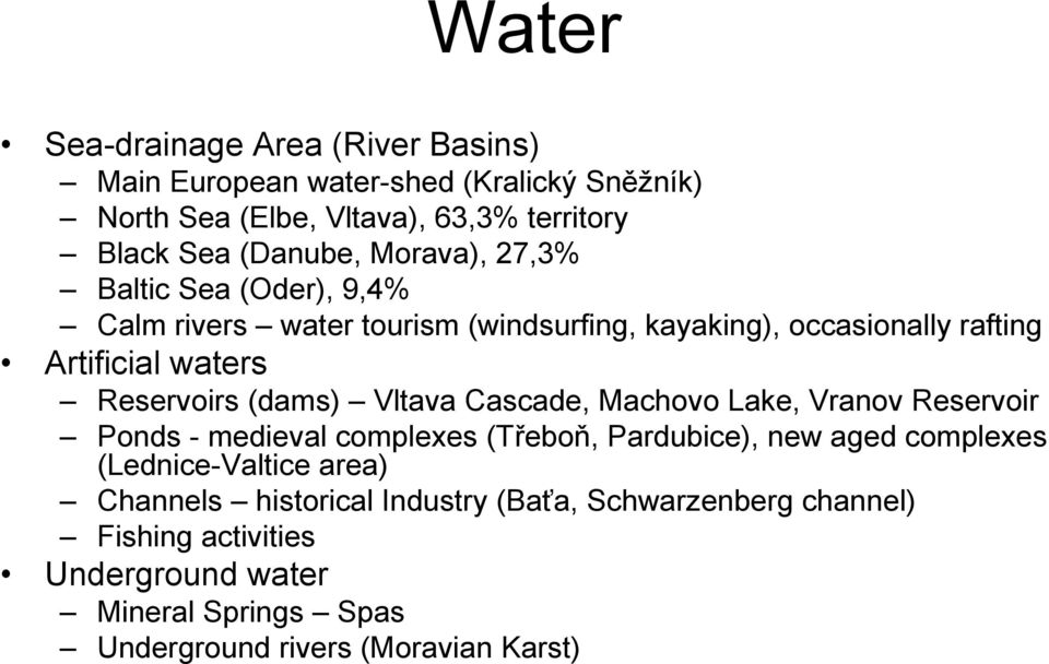 (dams) Vltava Cascade, Machovo Lake, Vranov Reservoir Ponds - medieval complexes (Třeboň, Pardubice), new aged complexes (Lednice-Valtice area)