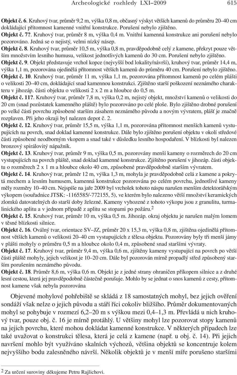 m, výška 0,4 m. Vnitřní kamenná konstrukce ani porušení nebylo pozorováno. Jedná se o nejistý, velmi nízký násep. Objekt č. 8.