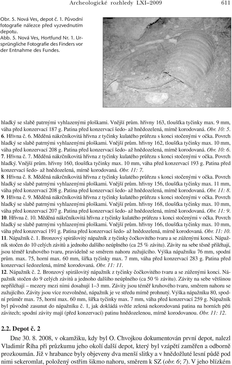 10: 5. 6. Hřivna č. 6. Měděná nákrčníkovitá hřivna z tyčinky kulatého průřezu s konci stočenými v očka. Povrch hladký se slabě patrnými vyhlazenými ploškami. Vnější prům.