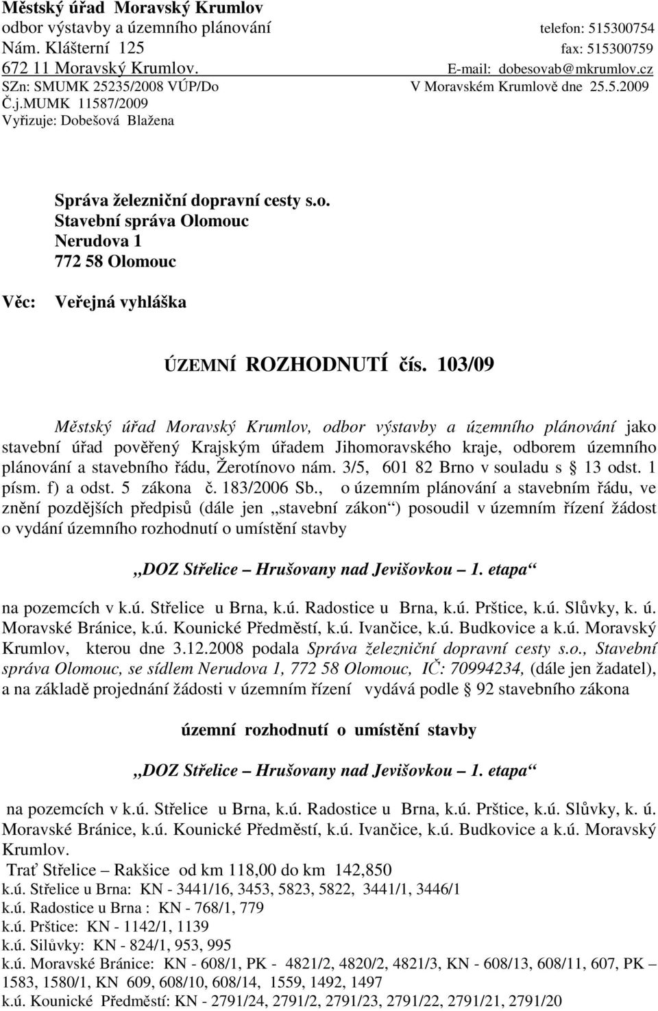 103/09 Městský úřad Moravský Krumlov, odbor výstavby a územního plánování jako stavební úřad pověřený Krajským úřadem Jihomoravského kraje, odborem územního plánování a stavebního řádu, Žerotínovo