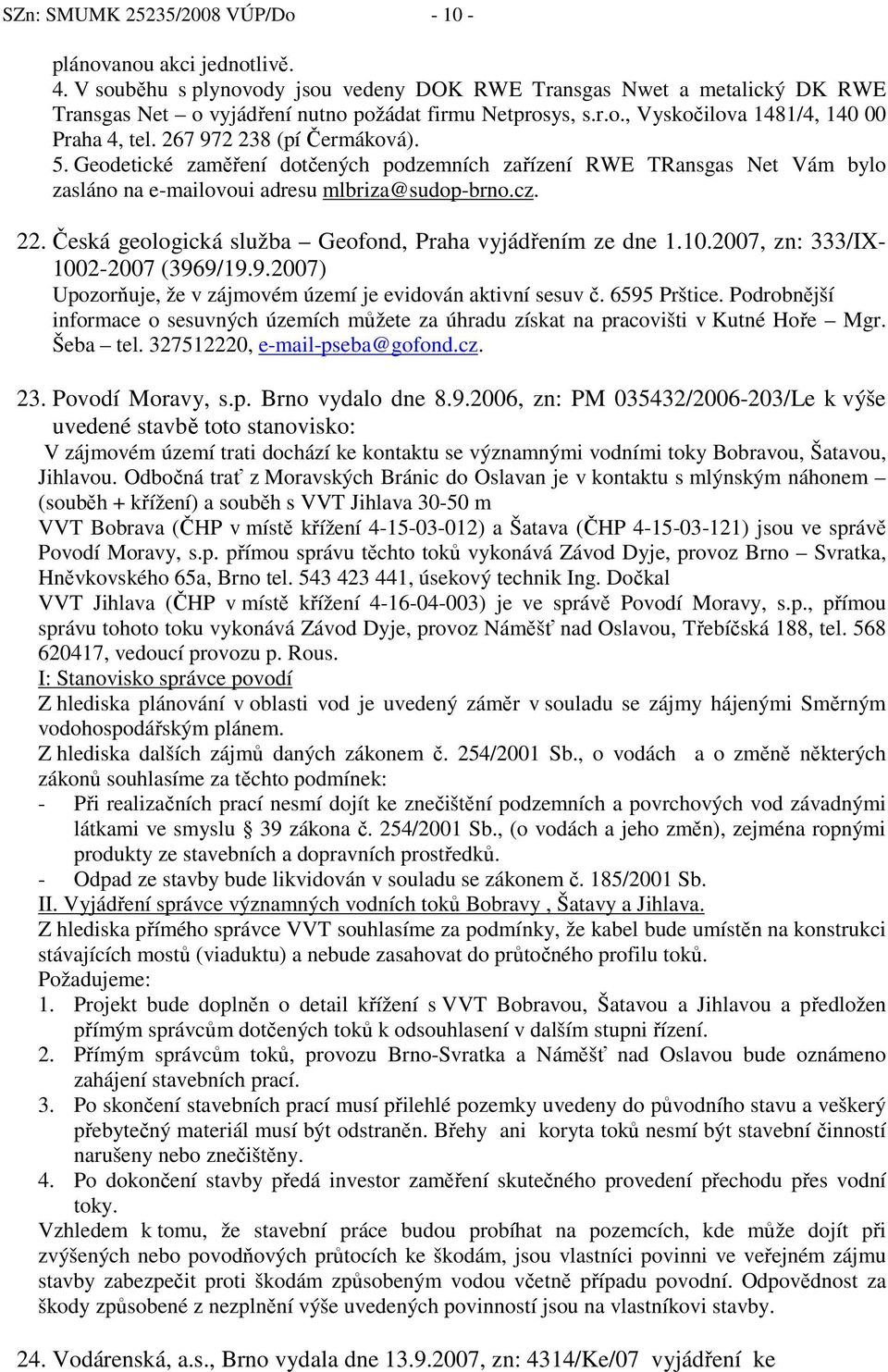 Geodetické zaměření dotčených podzemních zařízení RWE TRansgas Net Vám bylo zasláno na e-mailovoui adresu mlbriza@sudop-brno.cz. 22. Česká geologická služba Geofond, Praha vyjádřením ze dne 1.10.