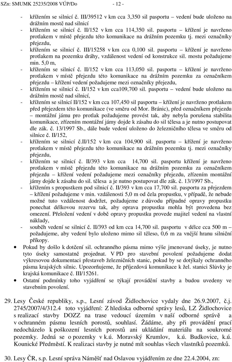 III/15258 v km cca 0,100 sil. pasportu křížení je navrženo protlakem na pozemku dráhy, vzdálenost vedení od konstrukce sil. mostu požadujeme min. 5,0 m, - křížením se silnicí č.