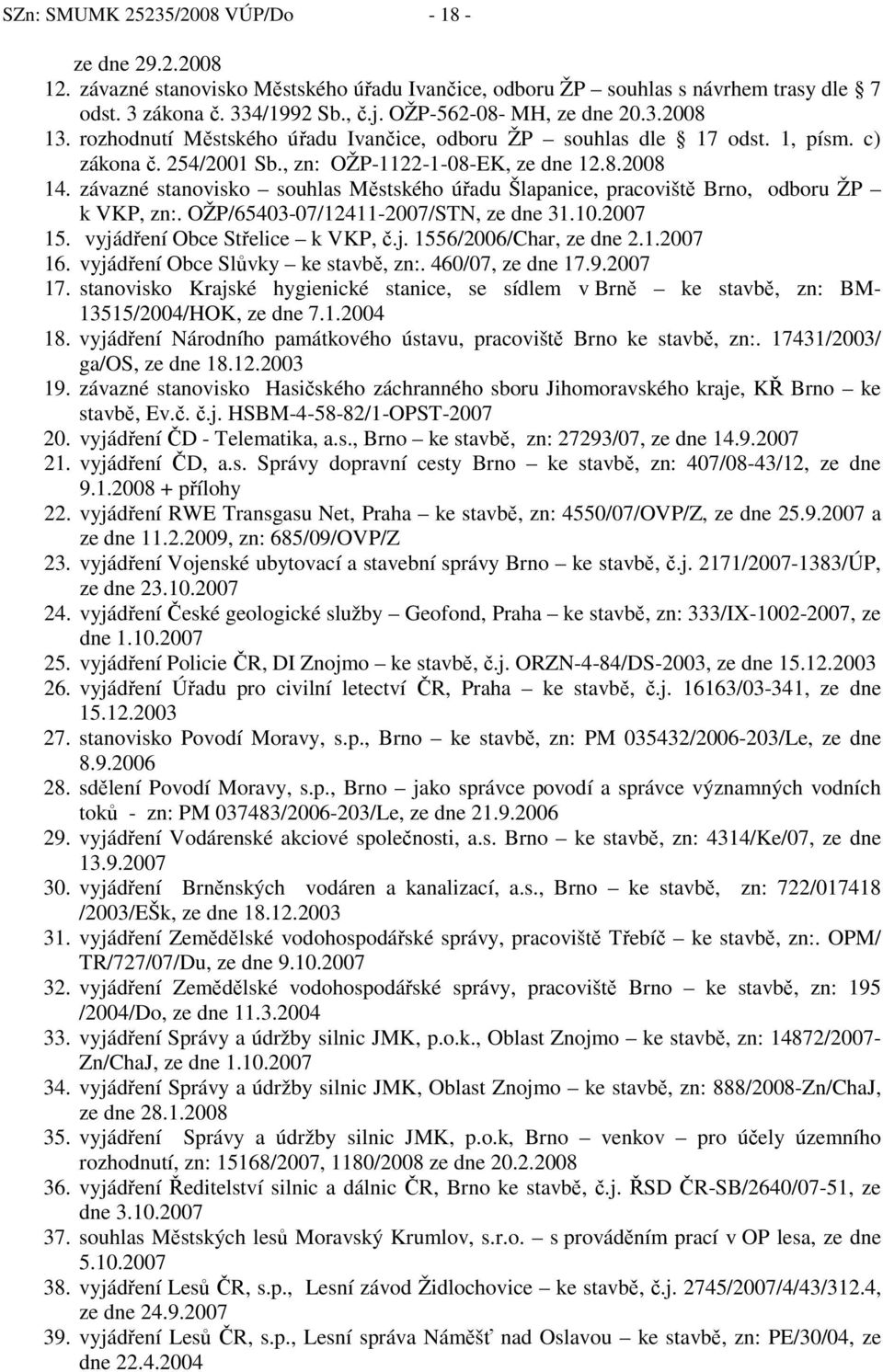 závazné stanovisko souhlas Městského úřadu Šlapanice, pracoviště Brno, odboru ŽP k VKP, zn:. OŽP/65403-07/12411-2007/STN, ze dne 31.10.2007 15. vyjádření Obce Střelice k VKP, č.j. 1556/2006/Char, ze dne 2.