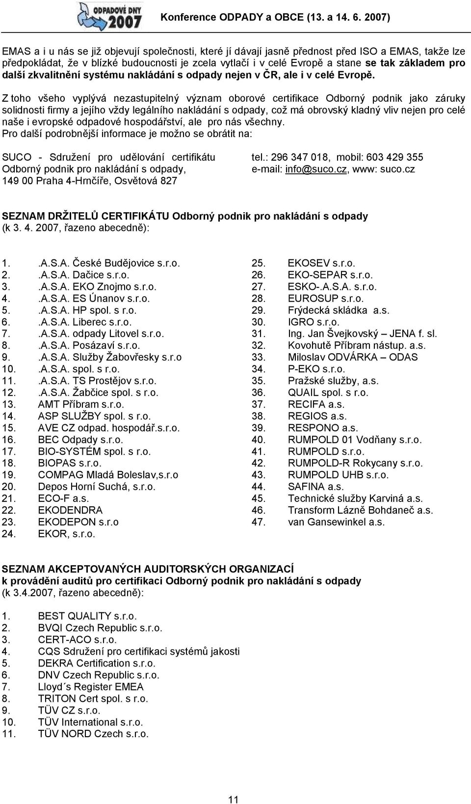 Z toho všeho vyplývá nezastupitelný význam oborové certifikace Odborný podnik jako záruky solidnosti firmy a jejího vždy legálního nakládání s odpady, což má obrovský kladný vliv nejen pro celé naše