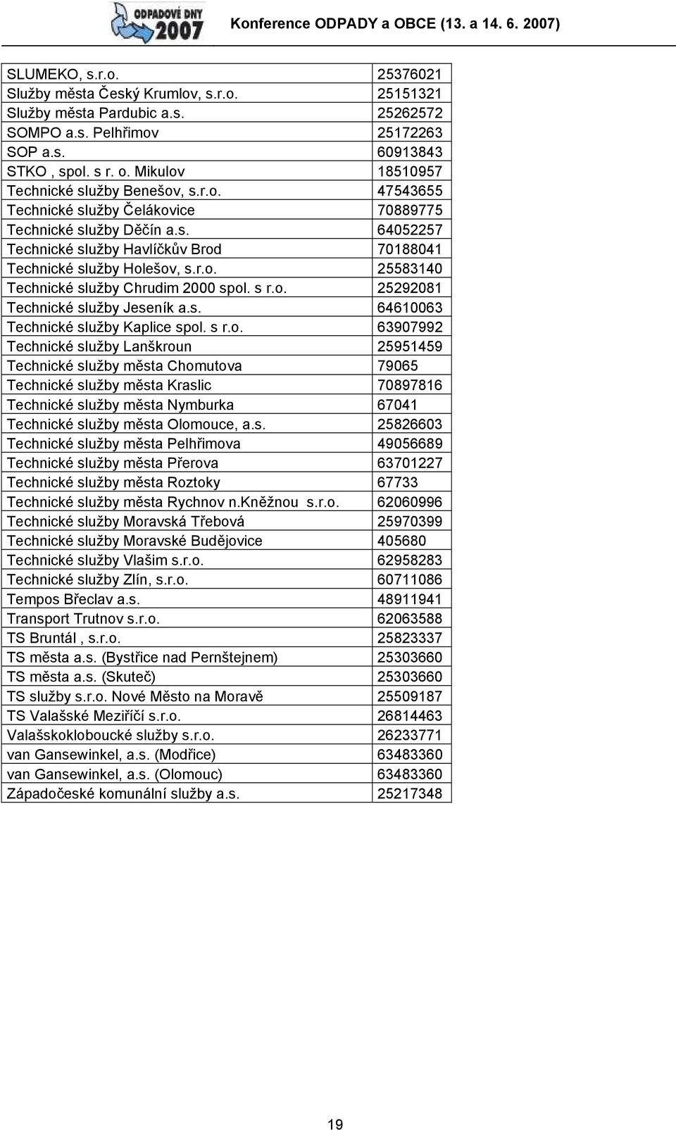 r.o. 25583140 Technické služby Chrudim 2000 spol. s r.o. 25292081 Technické služby Jeseník a.s. 64610063 Technické služby Kaplice spol. s r.o. 63907992 Technické služby Lanškroun 25951459 Technické