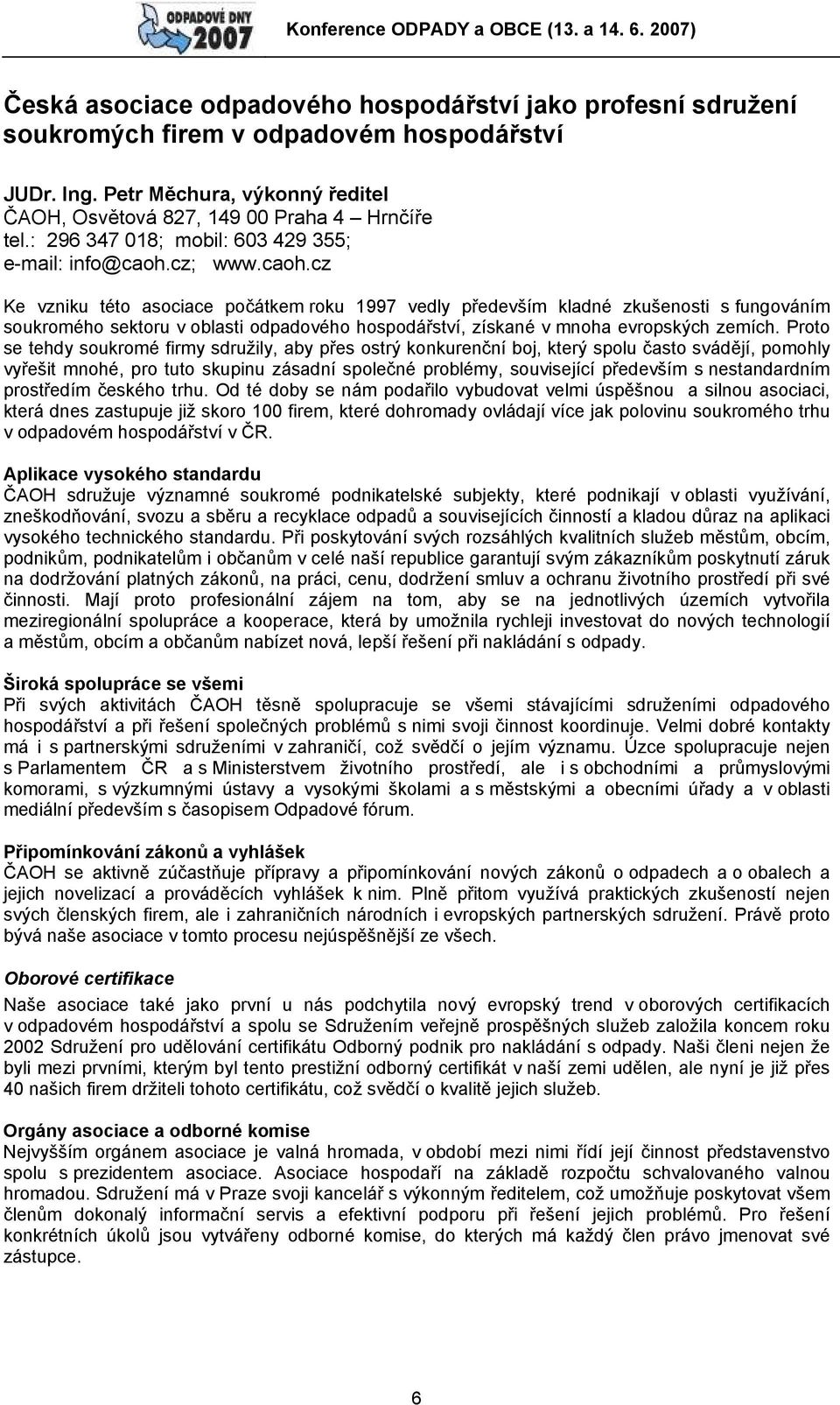 cz; www.caoh.cz Ke vzniku této asociace počátkem roku 1997 vedly především kladné zkušenosti s fungováním soukromého sektoru v oblasti odpadového hospodářství, získané v mnoha evropských zemích.