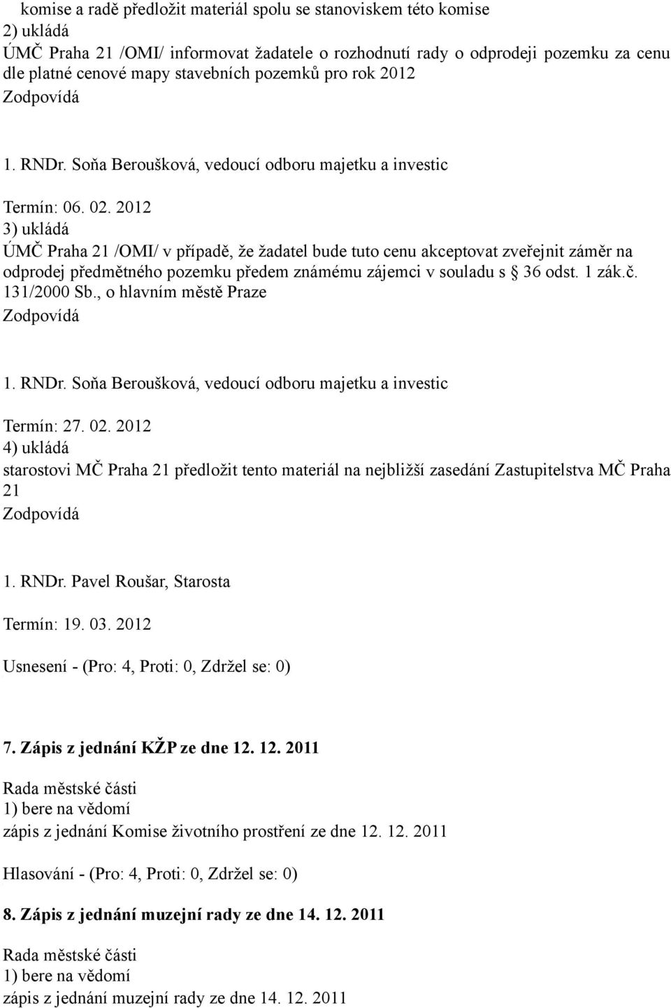 2012 3) ukládá ÚMČ Praha 21 /OMI/ v případě, že žadatel bude tuto cenu akceptovat zveřejnit záměr na odprodej předmětného pozemku předem známému zájemci v souladu s 36 odst. 1 zák.č. 131/2000 Sb.