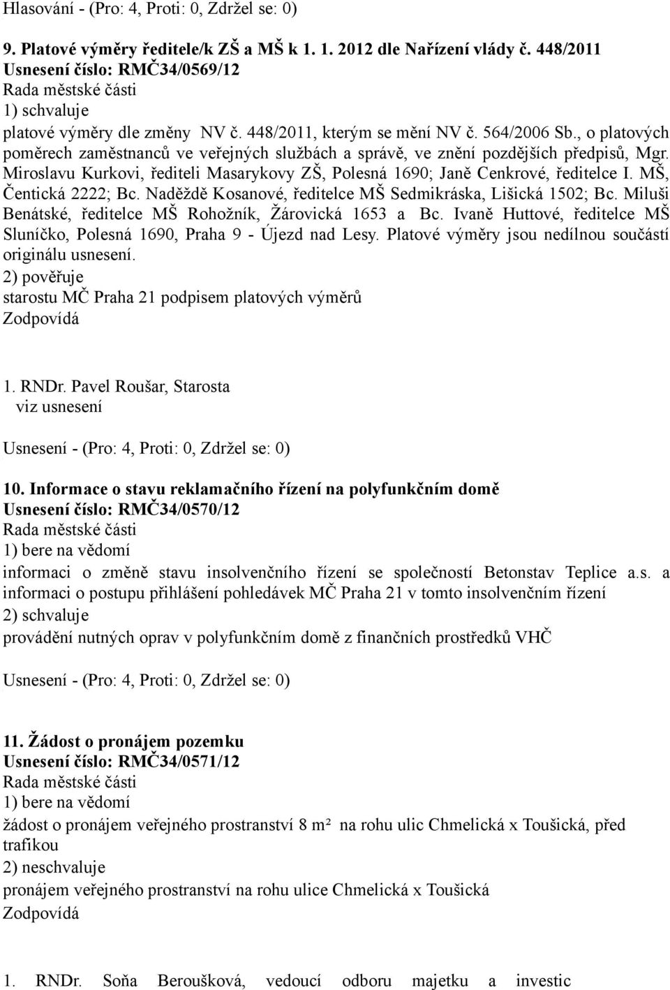 Miroslavu Kurkovi, řediteli Masarykovy ZŠ, Polesná 1690; Janě Cenkrové, ředitelce I. MŠ, Čentická 2222; Bc. Naděždě Kosanové, ředitelce MŠ Sedmikráska, Lišická 1502; Bc.