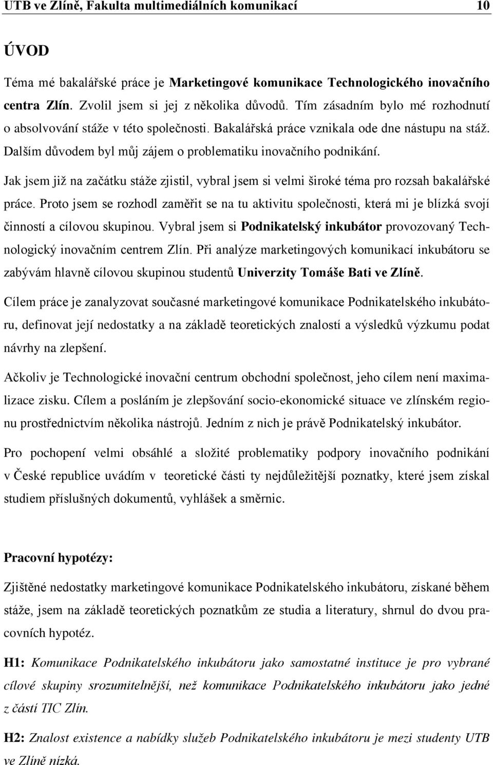 Jak jsem již na začátku stáže zjistil, vybral jsem si velmi široké téma pro rozsah bakalářské práce.