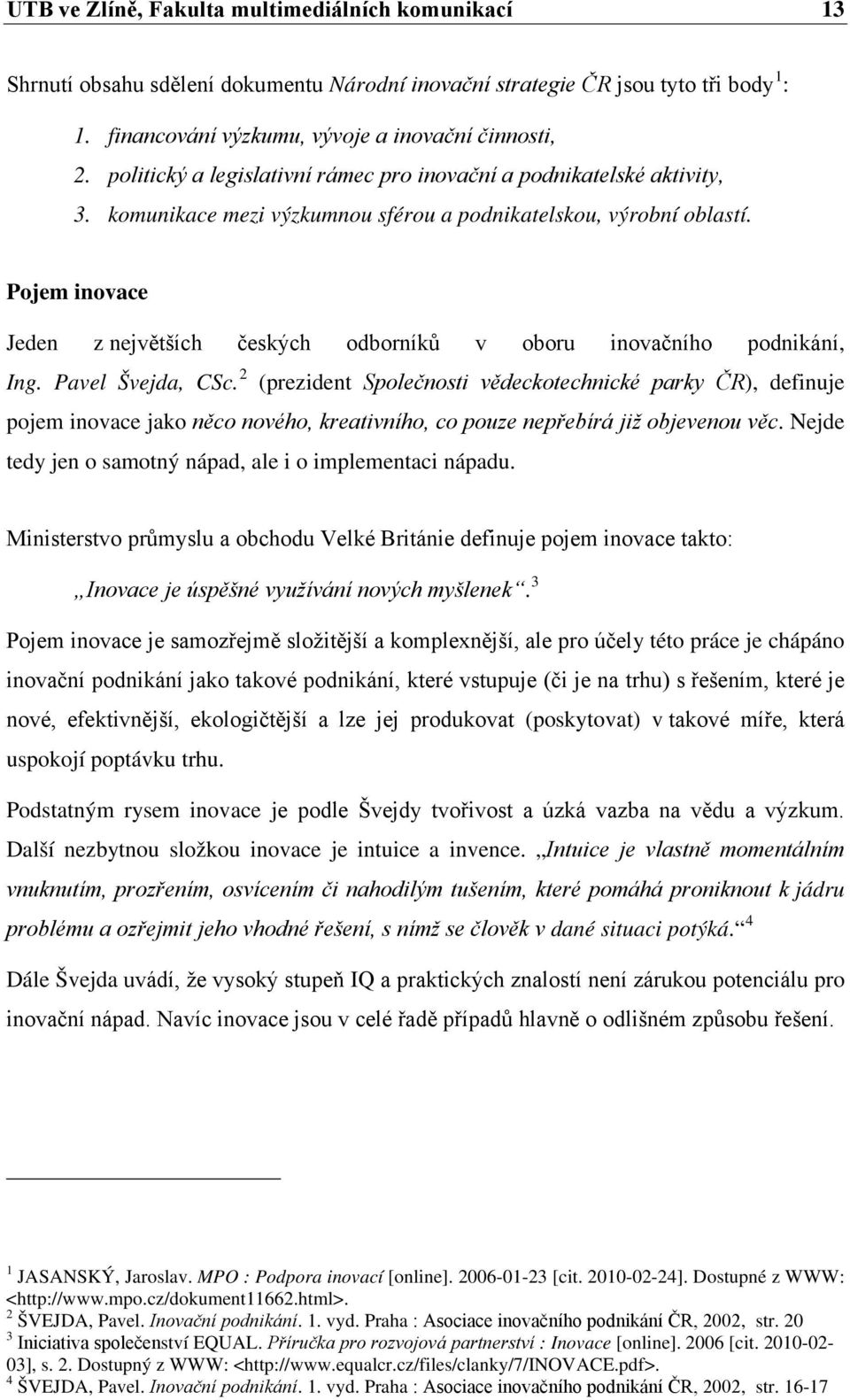 Pojem inovace Jeden z největších českých odborníků v oboru inovačního podnikání, Ing. Pavel Švejda, CSc.