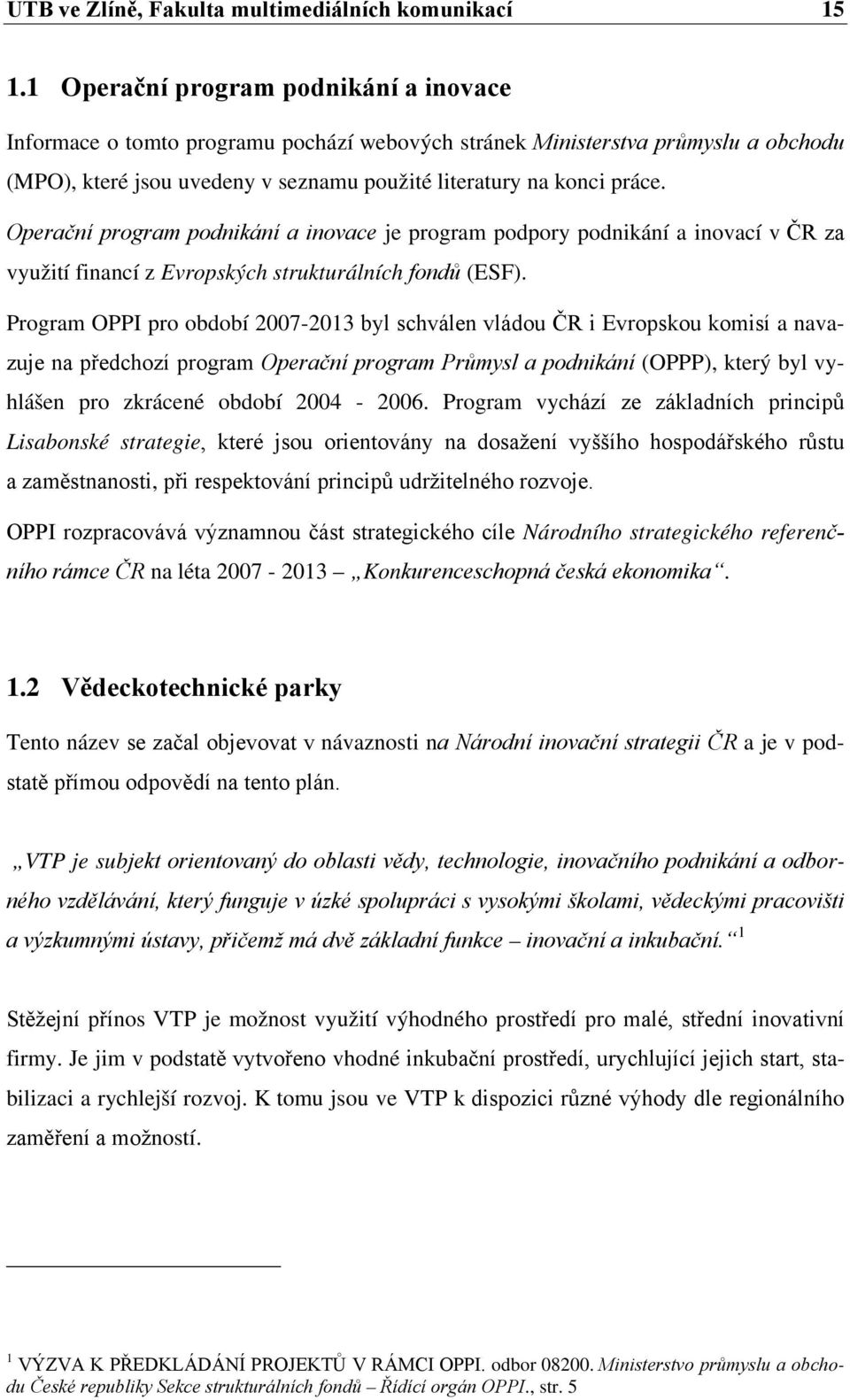 Operační program podnikání a inovace je program podpory podnikání a inovací v ČR za využití financí z Evropských strukturálních fondů (ESF).