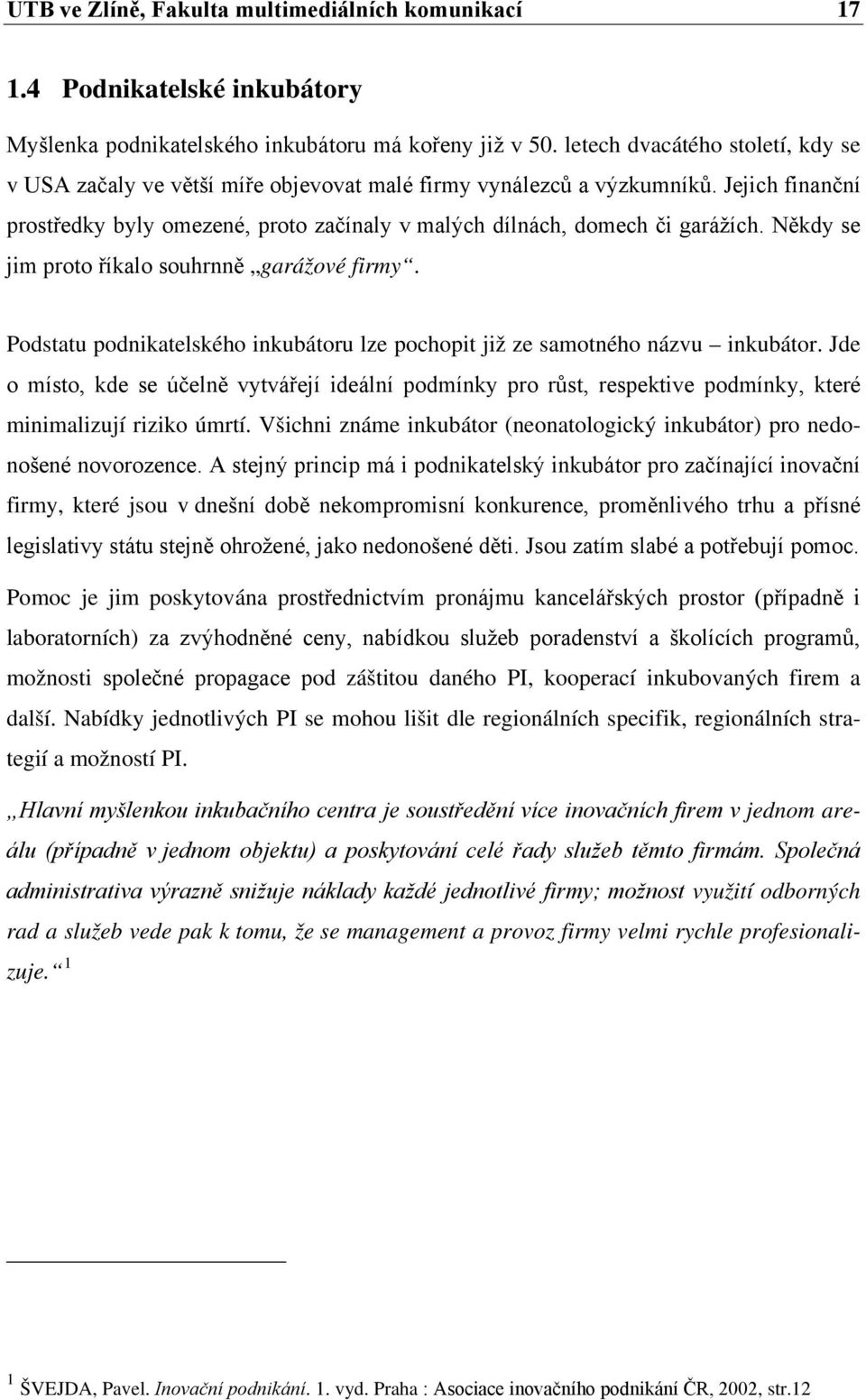 Někdy se jim proto říkalo souhrnně garážové firmy. Podstatu podnikatelského inkubátoru lze pochopit již ze samotného názvu inkubátor.