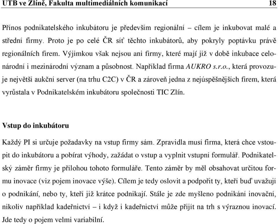 Například firma AUKRO s.r.o., která provozuje největší aukční server (na trhu C2C) v ČR a zároveň jedna z nejúspěšnějších firem, která vyrůstala v Podnikatelském inkubátoru společnosti TIC Zlín.