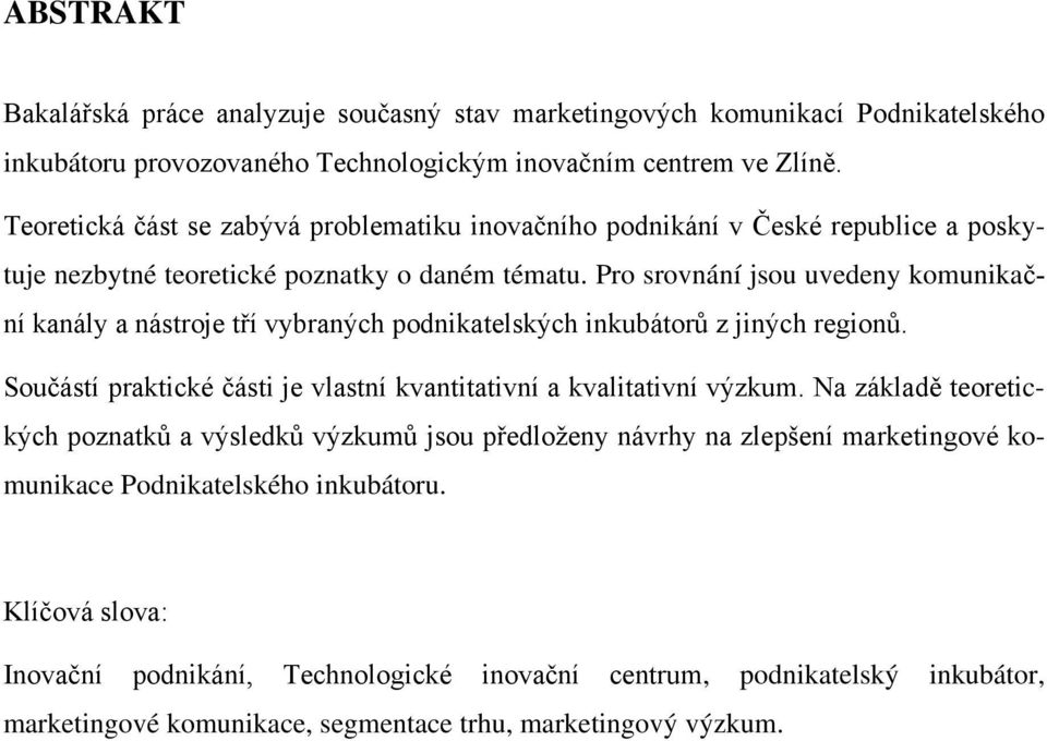 Pro srovnání jsou uvedeny komunikační kanály a nástroje tří vybraných podnikatelských inkubátorů z jiných regionů. Součástí praktické části je vlastní kvantitativní a kvalitativní výzkum.