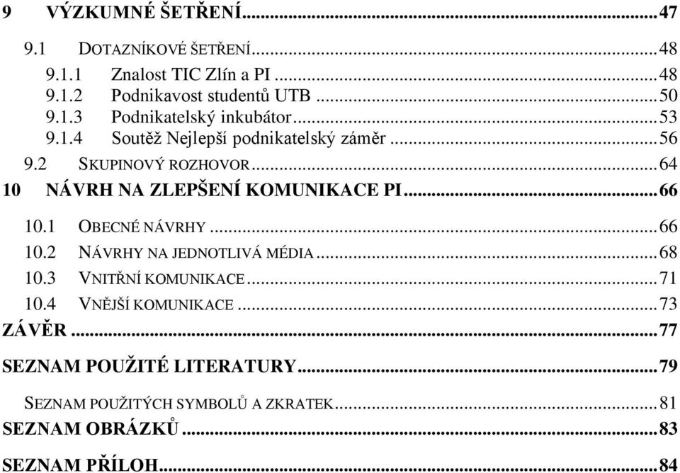 1 OBECNÉ NÁVRHY... 66 10.2 NÁVRHY NA JEDNOTLIVÁ MÉDIA... 68 10.3 VNITŘNÍ KOMUNIKACE... 71 10.4 VNĚJŠÍ KOMUNIKACE... 73 ZÁVĚR.