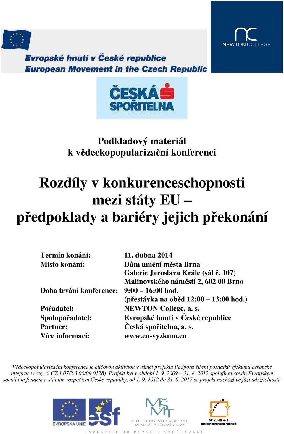 ) Pořadatel: NEWTON College, a. s. Evropské hnutí v České republice Spolupořadatel: Partner: Česká spořitelna, a. s. Více informací: www.eu-vyzkum.