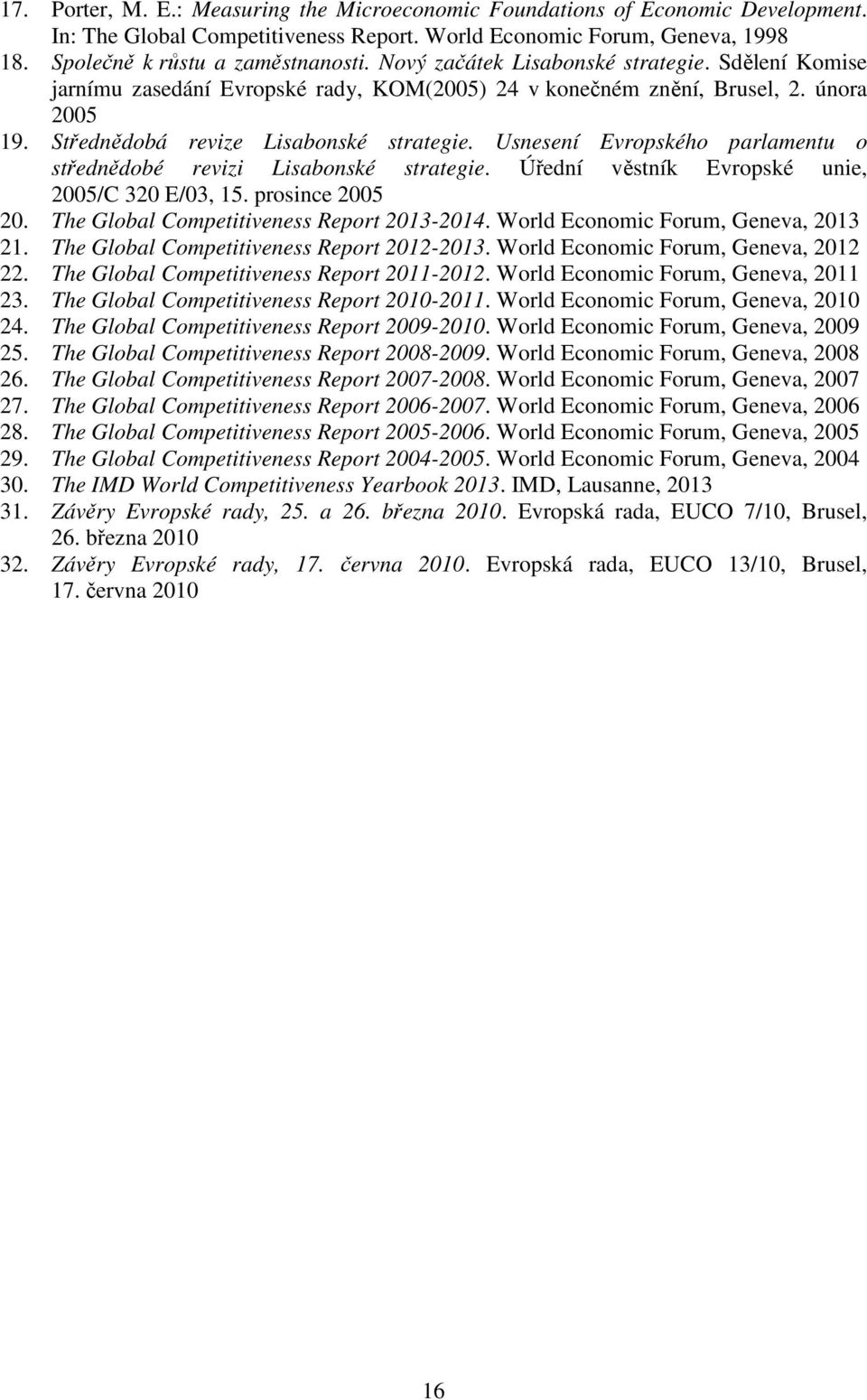 Usnesení Evropského parlamentu o střednědobé revizi Lisabonské strategie. Úřední věstník Evropské unie, 2005/C 320 E/03, 15. prosince 2005 20. The Global Competitiveness Report 2013-2014.
