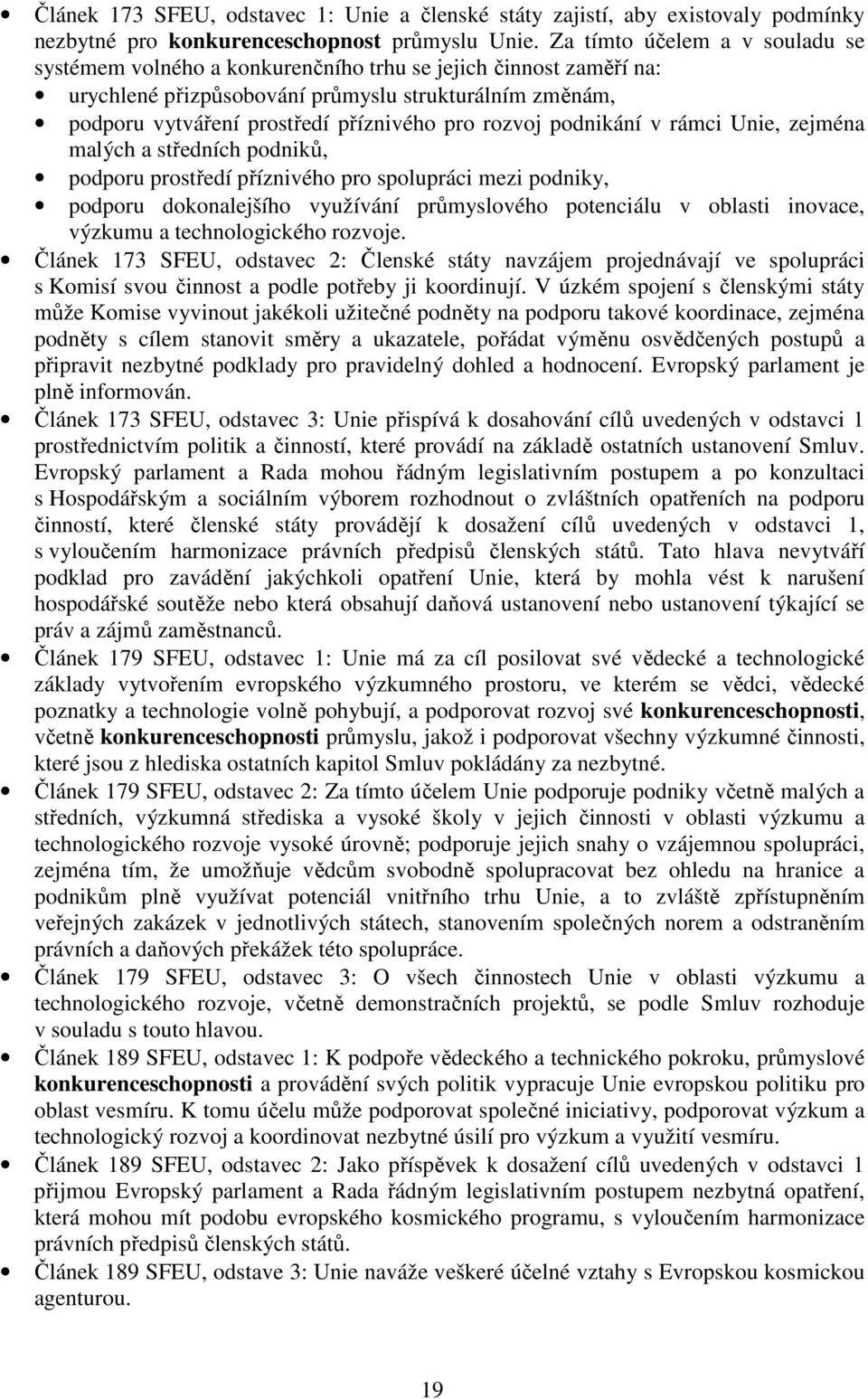 rozvoj podnikání v rámci Unie, zejména malých a středních podniků, podporu prostředí příznivého pro spolupráci mezi podniky, podporu dokonalejšího využívání průmyslového potenciálu v oblasti inovace,