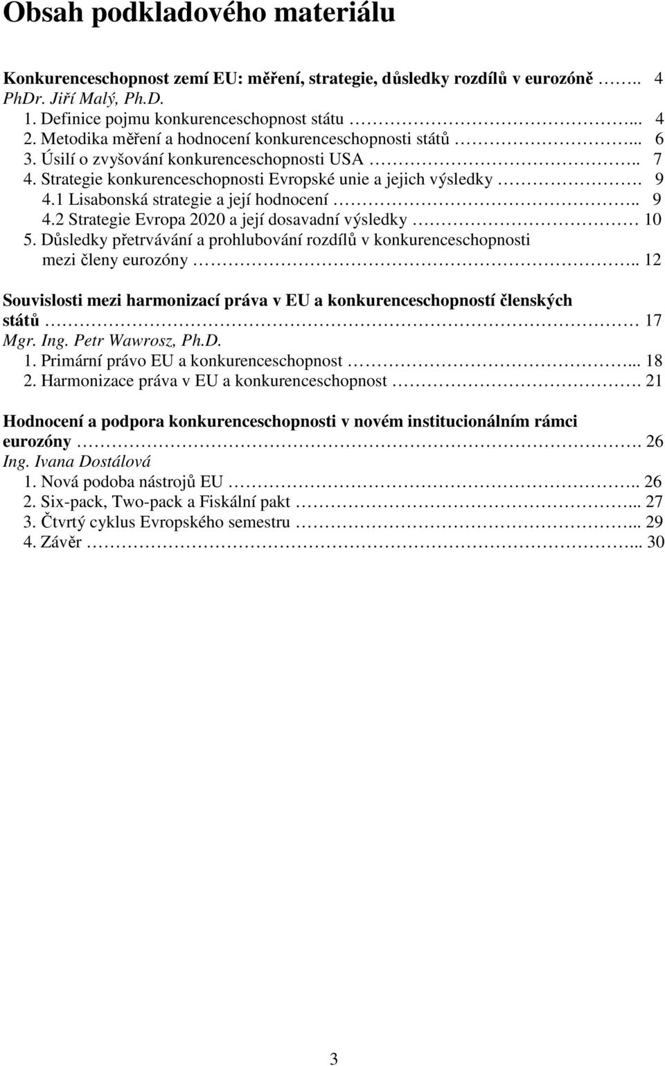 1 Lisabonská strategie a její hodnocení.. 9 4.2 Strategie Evropa 2020 a její dosavadní výsledky 10 5. Důsledky přetrvávání a prohlubování rozdílů v konkurenceschopnosti mezi členy eurozóny.