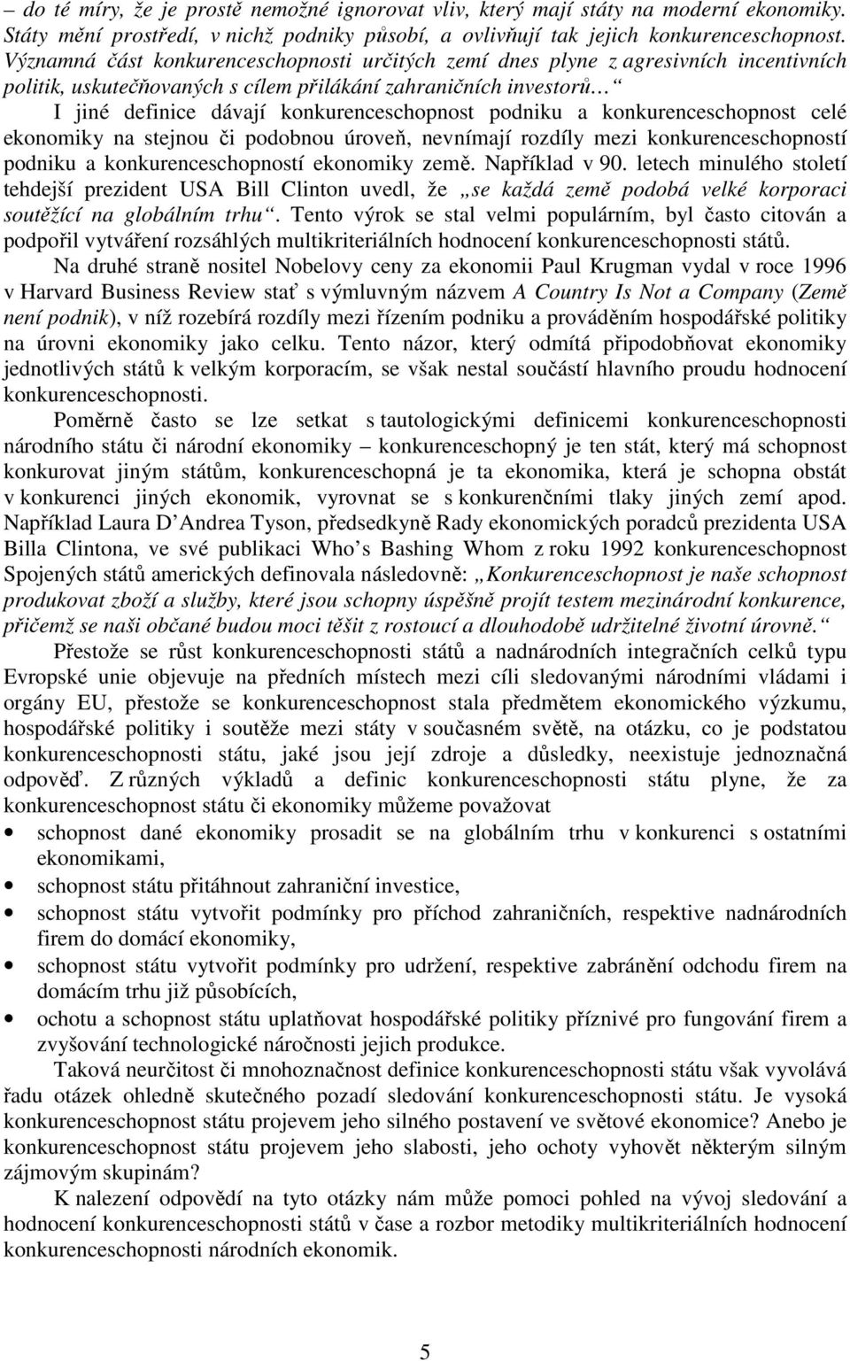 podniku a konkurenceschopnost celé ekonomiky na stejnou či podobnou úroveň, nevnímají rozdíly mezi konkurenceschopností podniku a konkurenceschopností ekonomiky země. Například v 90.