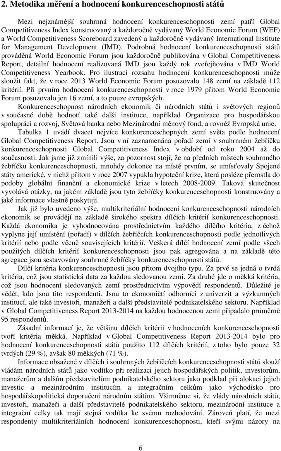 Podrobná hodnocení konkurenceschopnosti států prováděná World Economic Forum jsou každoročně publikována v Global Competitiveness Report, detailní hodnocení realizovaná IMD jsou každý rok