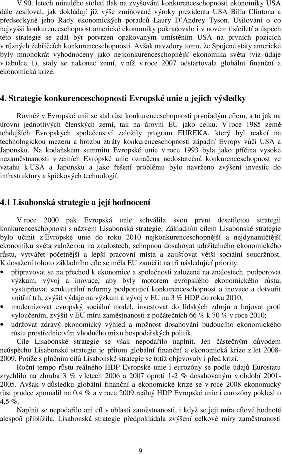 Usilování o co nejvyšší konkurenceschopnost americké ekonomiky pokračovalo i v novém tisíciletí a úspěch této strategie se zdál být potvrzen opakovaným umístěním USA na prvních pozicích v různých